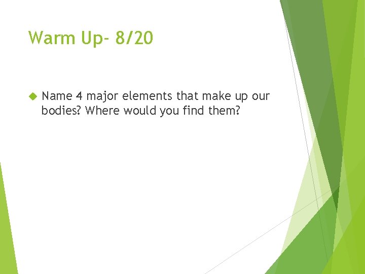 Warm Up- 8/20 Name 4 major elements that make up our bodies? Where would