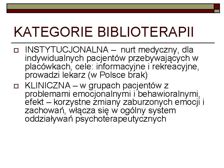 KATEGORIE BIBLIOTERAPII o o INSTYTUCJONALNA – nurt medyczny, dla indywidualnych pacjentów przebywających w placówkach,