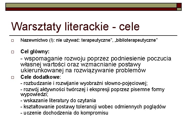 Warsztaty literackie - cele o Nazewnictwo (!): nie używać: terapeutyczne”, „biblioterapeutyczne” o Cel główny: