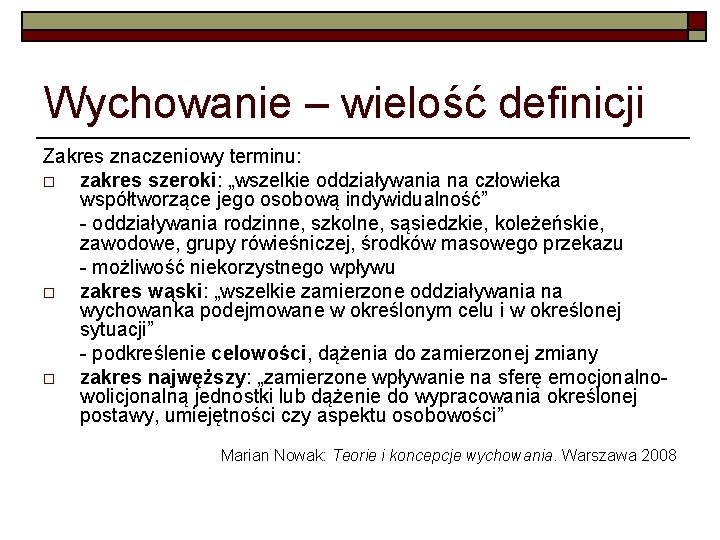 Wychowanie – wielość definicji Zakres znaczeniowy terminu: o zakres szeroki: „wszelkie oddziaływania na człowieka