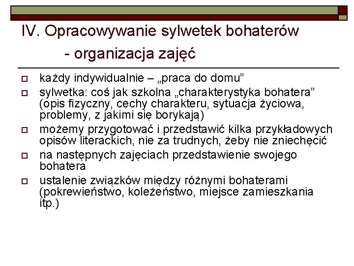 IV. Opracowywanie sylwetek bohaterów - organizacja zajęć o o o każdy indywidualnie – „praca