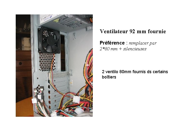 Ventilateur 92 mm fournie Préférence : remplacer par 2*80 mm + silencieuses 2 ventilo