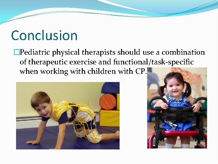Conclusion �Pediatric physical therapists should use a combination of therapeutic exercise and functional/task-specific when