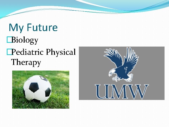 My Future �Biology �Pediatric Physical Therapy 
