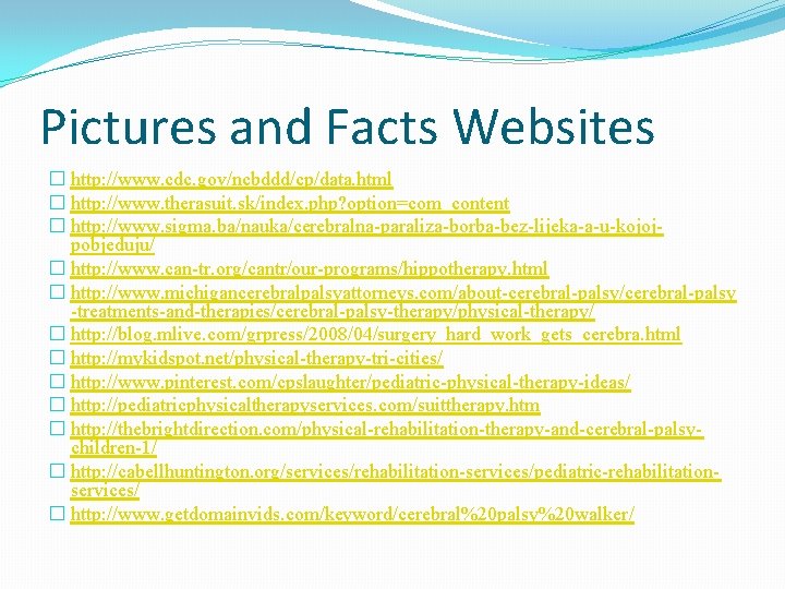 Pictures and Facts Websites � http: //www. cdc. gov/ncbddd/cp/data. html � http: //www. therasuit.