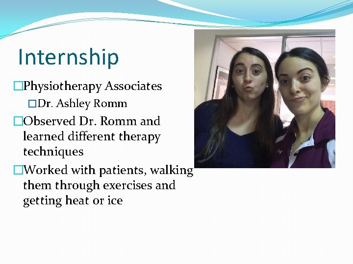 Internship �Physiotherapy Associates �Dr. Ashley Romm �Observed Dr. Romm and learned different therapy techniques
