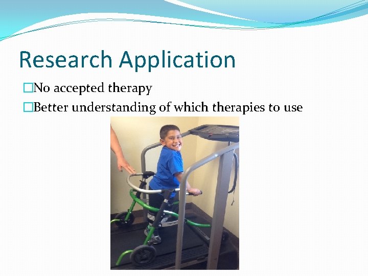 Research Application �No accepted therapy �Better understanding of which therapies to use 