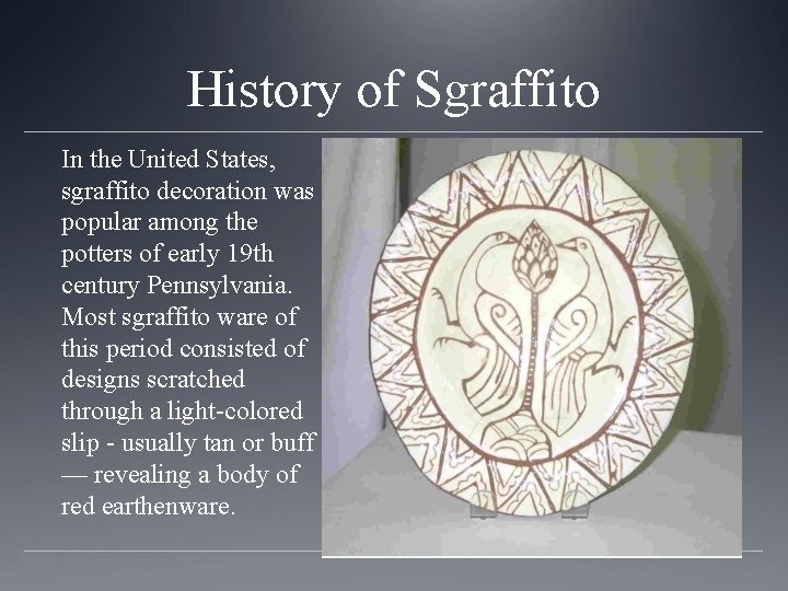 History of Sgraffito In the United States, sgraffito decoration was popular among the potters