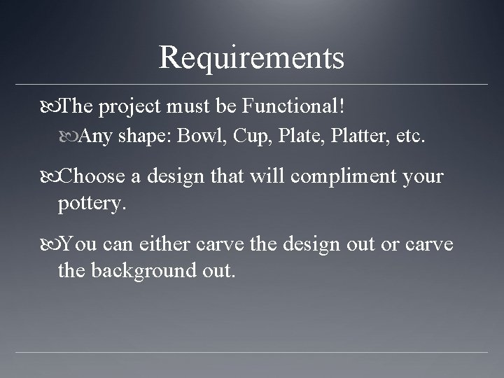 Requirements The project must be Functional! Any shape: Bowl, Cup, Plate, Platter, etc. Choose