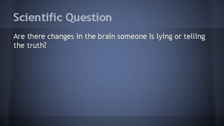 Scientific Question Are there changes in the brain someone is lying or telling the