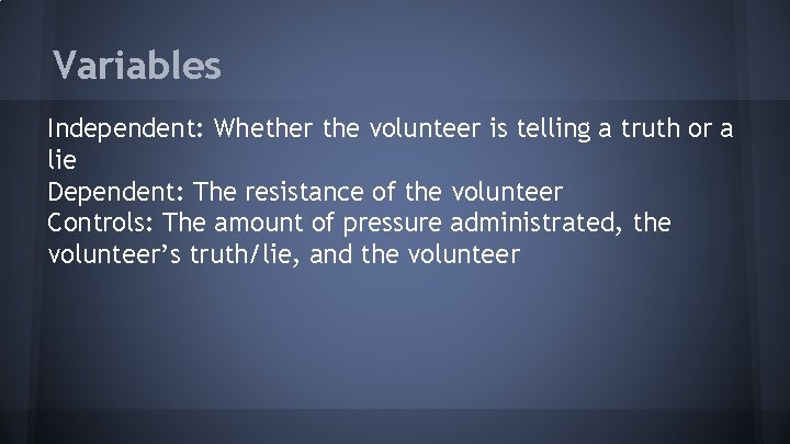 Variables Independent: Whether the volunteer is telling a truth or a lie Dependent: The
