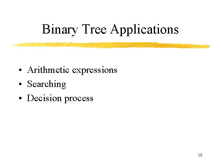 Binary Tree Applications • Arithmetic expressions • Searching • Decision process 10 