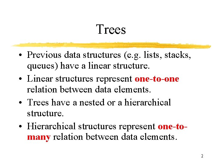 Trees • Previous data structures (e. g. lists, stacks, queues) have a linear structure.