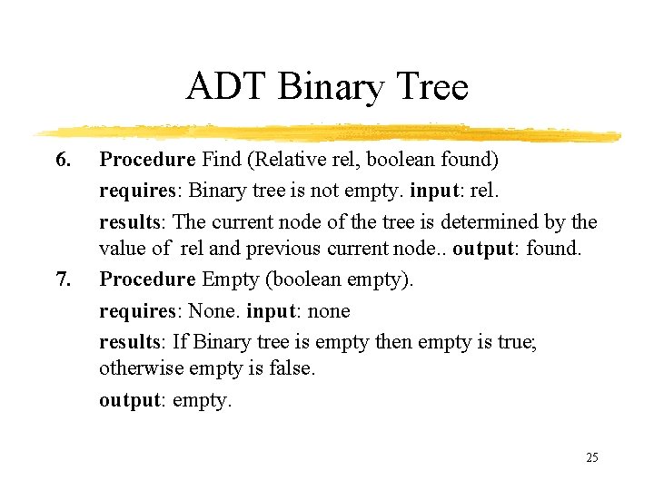 ADT Binary Tree 6. 7. Procedure Find (Relative rel, boolean found) requires: Binary tree