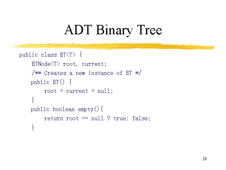 ADT Binary Tree public class BT<T> { BTNode<T> root, current; /** Creates a new