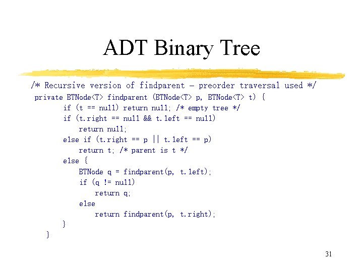 ADT Binary Tree /* Recursive version of findparent – preorder traversal used */ private