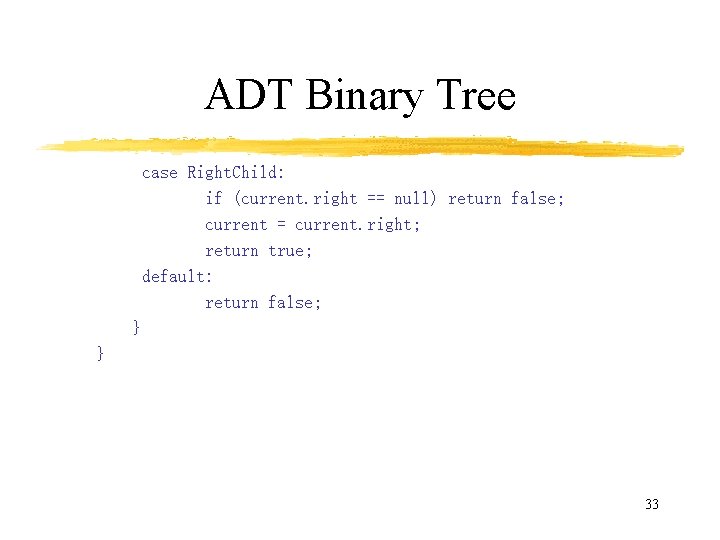 ADT Binary Tree case Right. Child: if (current. right == null) return false; current