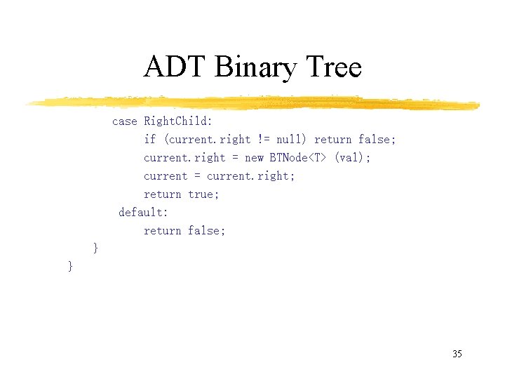 ADT Binary Tree case Right. Child: if (current. right != null) return false; current.