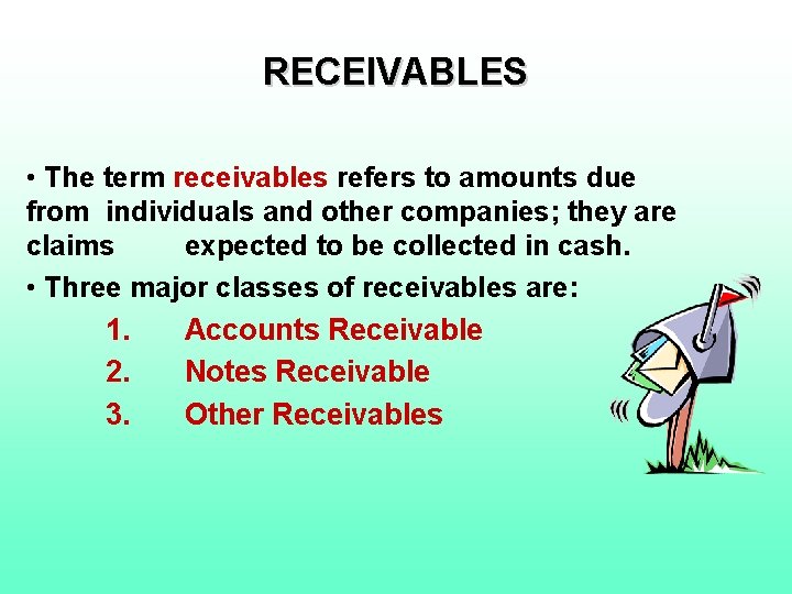 RECEIVABLES • The term receivables refers to amounts due from individuals and other companies;