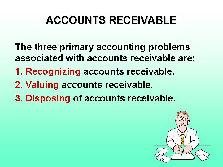 ACCOUNTS RECEIVABLE The three primary accounting problems associated with accounts receivable are: 1. Recognizing