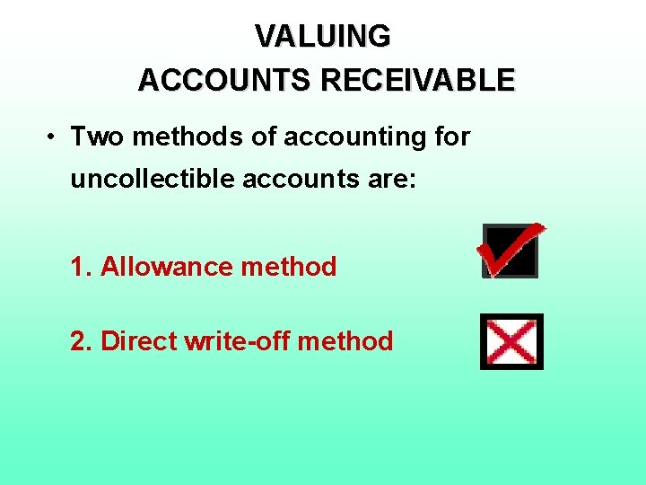 VALUING ACCOUNTS RECEIVABLE • Two methods of accounting for uncollectible accounts are: 1. Allowance
