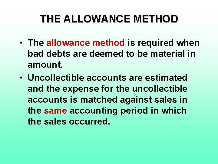 THE ALLOWANCE METHOD • The allowance method is required when bad debts are deemed
