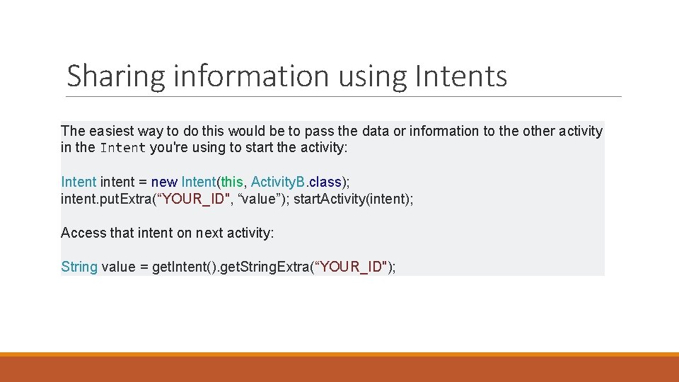 Sharing information using Intents The easiest way to do this would be to pass