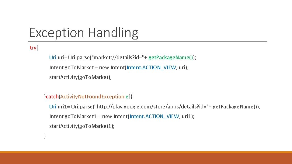 Exception Handling try{ Uri uri= Uri. parse("market: //details? id="+ get. Package. Name()); Intent go.