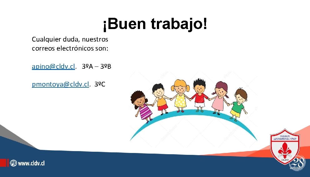 ¡Buen trabajo! Cualquier duda, nuestros correos electrónicos son: apino@cldv. cl. 3ºA – 3ºB pmontoya@cldv.