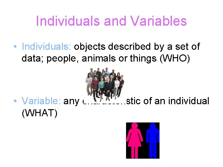 Individuals and Variables • Individuals: objects described by a set of data; people, animals