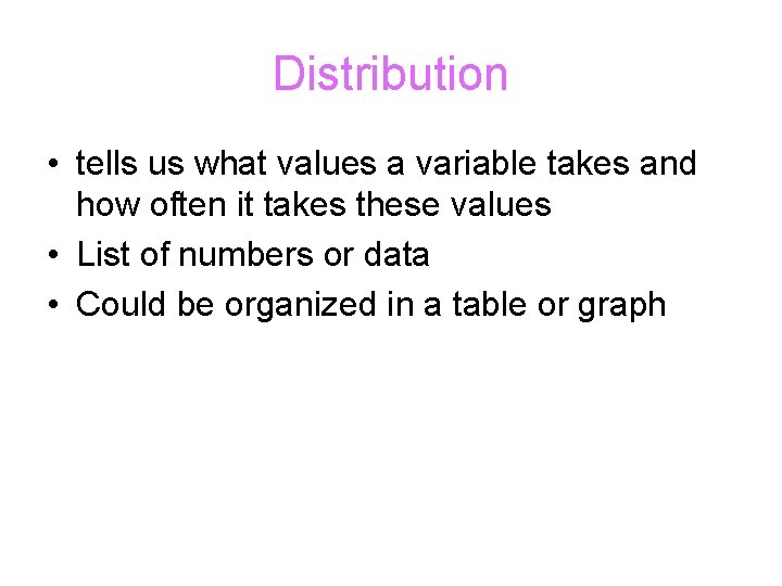Distribution • tells us what values a variable takes and how often it takes