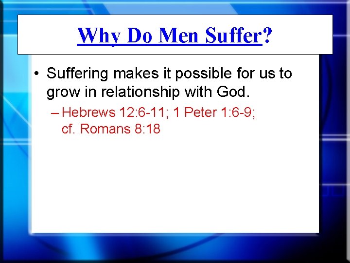 Why Do Men Suffer? • Suffering makes it possible for us to grow in