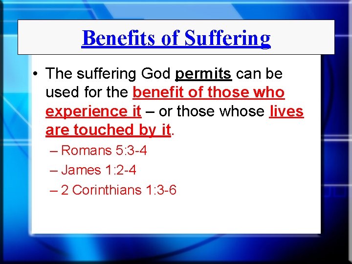 Benefits of Suffering • The suffering God permits can be used for the benefit