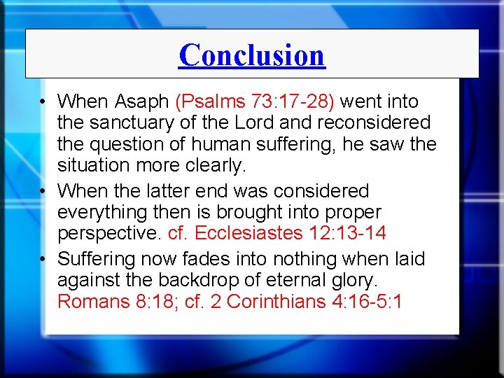 Conclusion • When Asaph (Psalms 73: 17 -28) went into the sanctuary of the