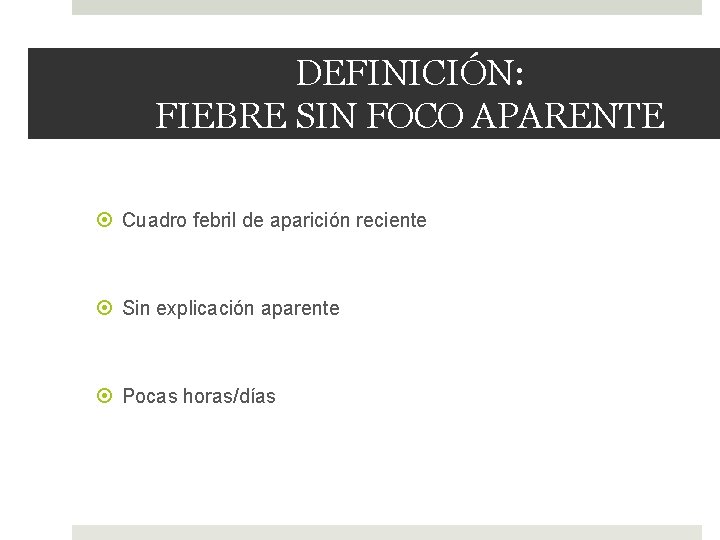 DEFINICIÓN: FIEBRE SIN FOCO APARENTE Cuadro febril de aparición reciente Sin explicación aparente Pocas