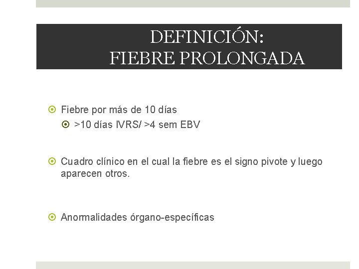 DEFINICIÓN: FIEBRE PROLONGADA Fiebre por más de 10 días >10 días IVRS/ >4 sem