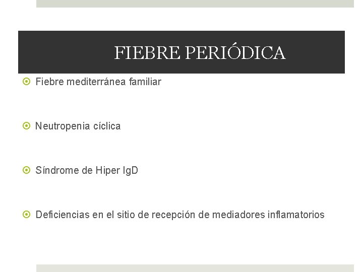 FIEBRE PERIÓDICA Fiebre mediterránea familiar Neutropenia cíclica Síndrome de Hiper Ig. D Deficiencias en
