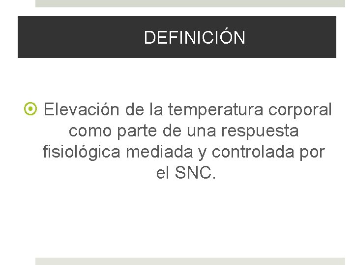 DEFINICIÓN Elevación de la temperatura corporal como parte de una respuesta fisiológica mediada y
