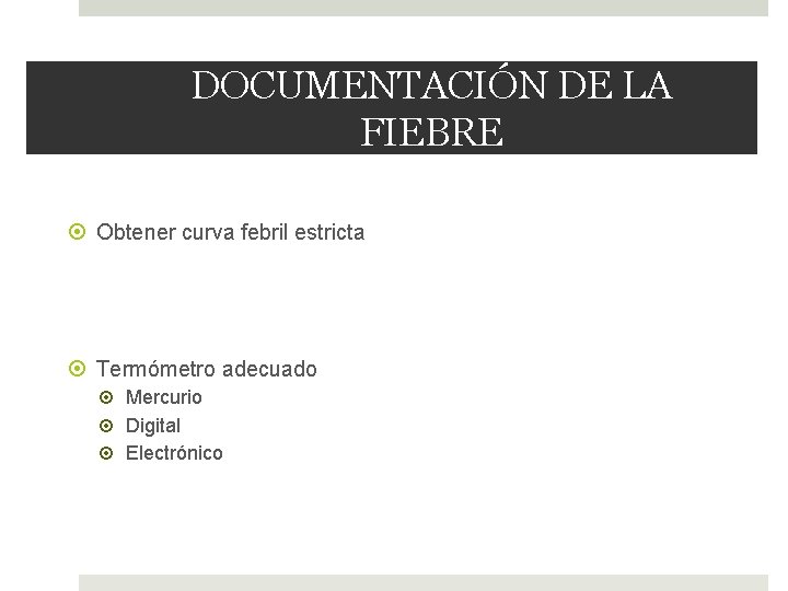 DOCUMENTACIÓN DE LA FIEBRE Obtener curva febril estricta Termómetro adecuado Mercurio Digital Electrónico 