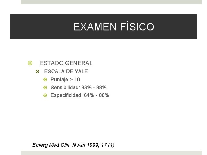 EXAMEN FÍSICO ESTADO GENERAL ESCALA DE YALE Puntaje > 10 Sensibilidad: 83% - 88%