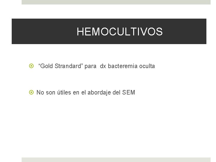 HEMOCULTIVOS “Gold Strandard” para dx bacteremia oculta No son útiles en el abordaje del