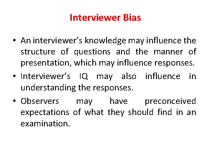 Interviewer Bias • An interviewer’s knowledge may influence the structure of questions and the