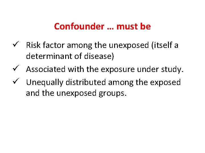 Confounder … must be ü Risk factor among the unexposed (itself a determinant of