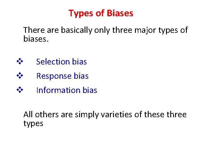 Types of Biases There are basically only three major types of biases. v Selection