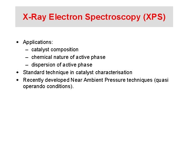 X-Ray Electron Spectroscopy (XPS) w Applications: – catalyst composition – chemical nature of active