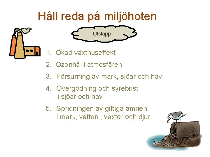 Håll reda på miljöhoten Utsläpp 1. Ökad växthuseffekt 2. Ozonhål i atmosfären 3. Försurning