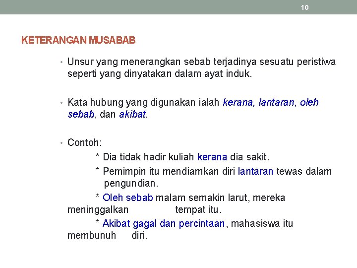 10 KETERANGAN MUSABAB • Unsur yang menerangkan sebab terjadinya sesuatu peristiwa seperti yang dinyatakan