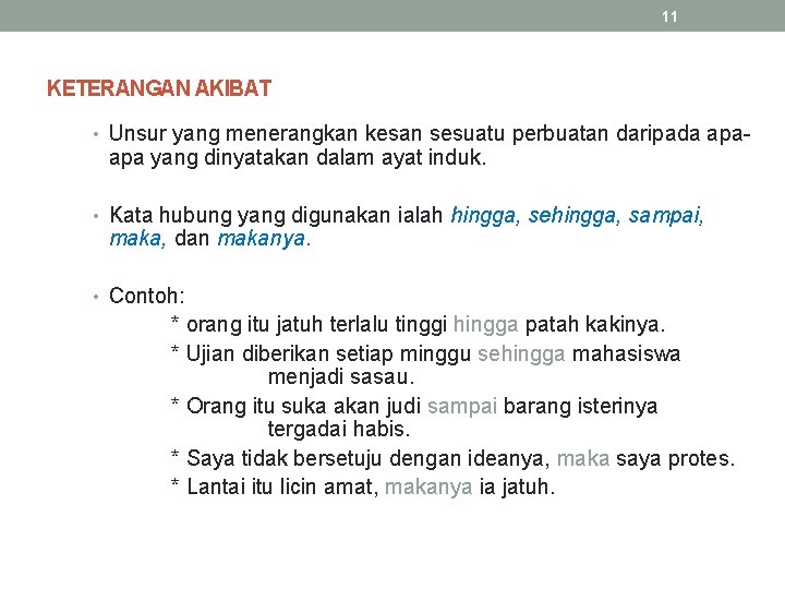 11 KETERANGAN AKIBAT • Unsur yang menerangkan kesan sesuatu perbuatan daripada apa- apa yang