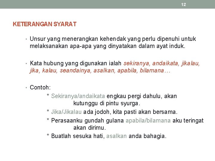 12 KETERANGAN SYARAT • Unsur yang menerangkan kehendak yang perlu dipenuhi untuk melaksanakan apa-apa