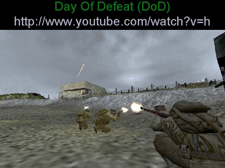 Day Of Defeat (Do. D) http: //www. youtube. com/watch? v=h vxn. QTs. T 7